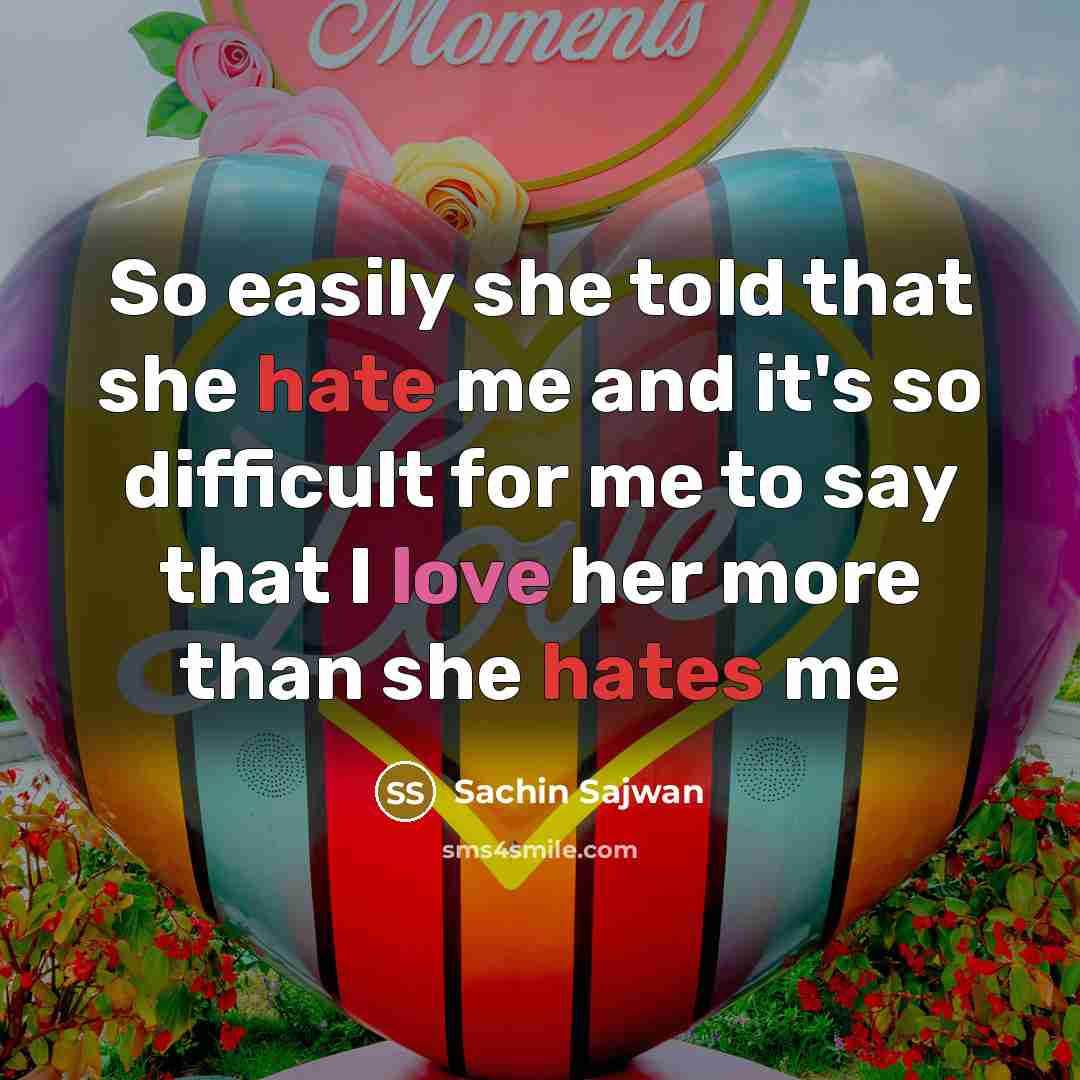 “So easily she told that she hate me and it's so difficult for me to say that I love her more than she hates me” quote by Sachin Sajwan
