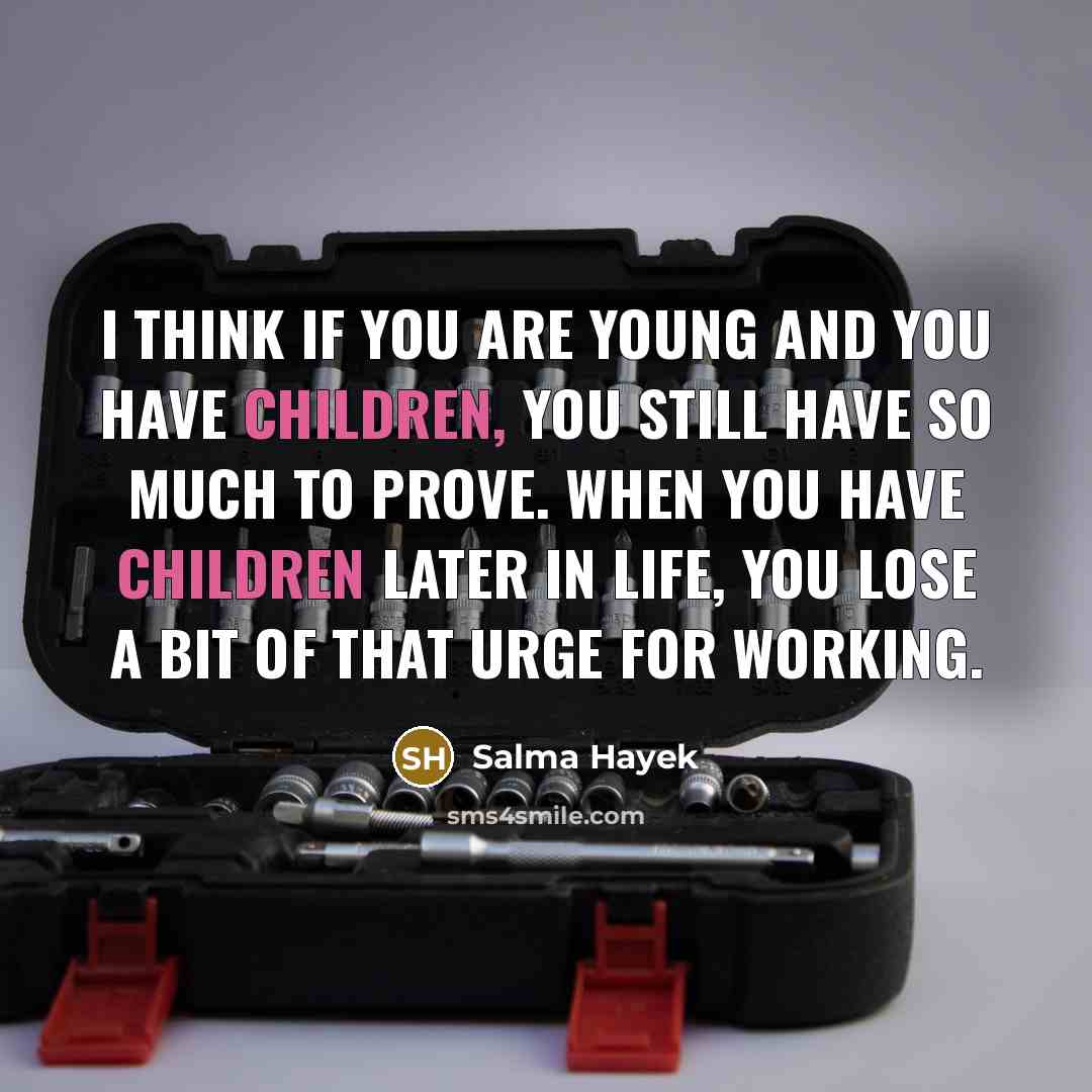 “I think if you are young and you have children,…” quote by Salma Hayek