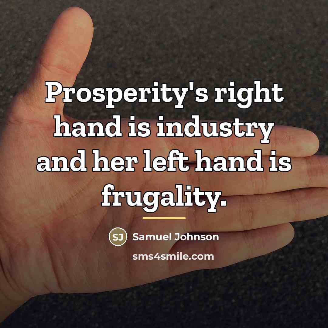 “Prosperity's right hand is industry and her left hand is…” quote by Samuel Johnson