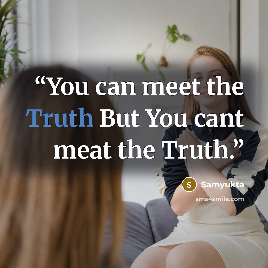 “You can meet the Truth But You cant meat the Truth.” quote by Samyukta