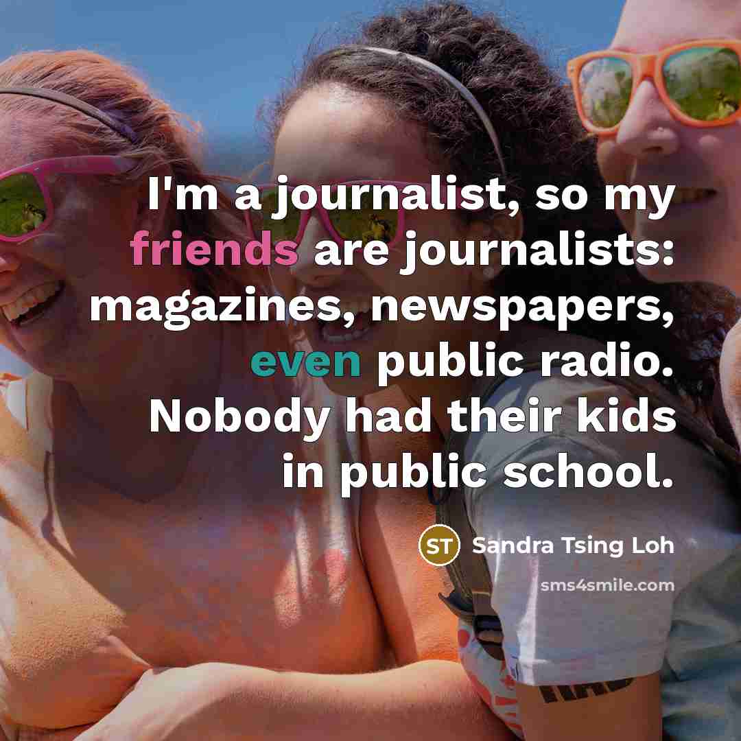 “I'm a journalist, so my friends are journalists: magazines, newspapers,…” quote by Sandra Tsing Loh