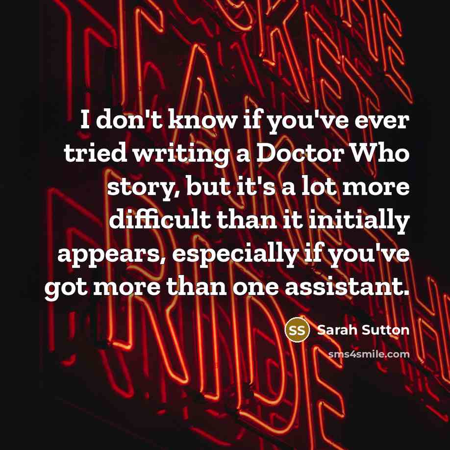 “I don't know if you've ever tried writing a Doctor…” quote by Sarah Sutton