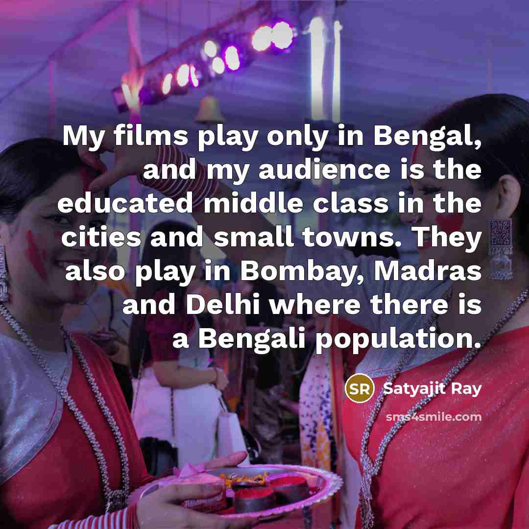 “My films play only in Bengal, and my audience is…” quote by Satyajit Ray
