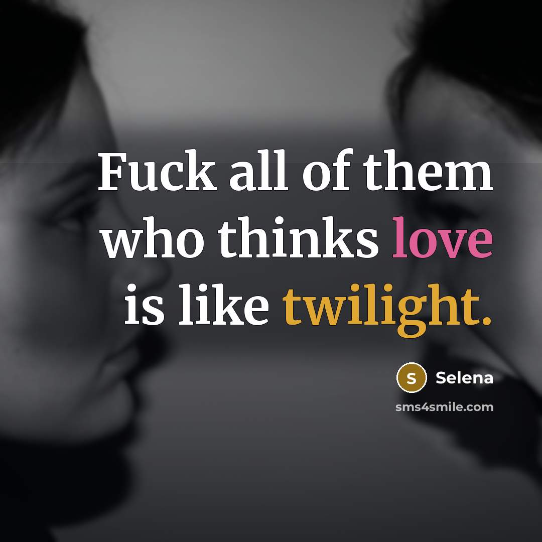 “Fuck all of them who thinks love is like twilight.…” quote by Selena