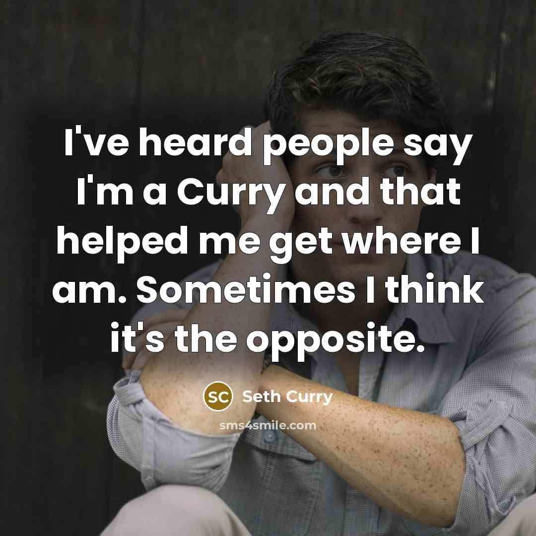 “I've heard people say I'm a Curry and that helped me get where I am. Sometimes I think it's the opposite.” quote by Seth Curry
