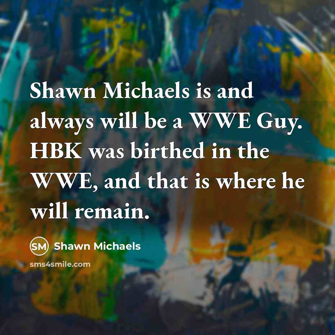 “Shawn Michaels is and always will be a WWE Guy.…” quote by Shawn Michaels