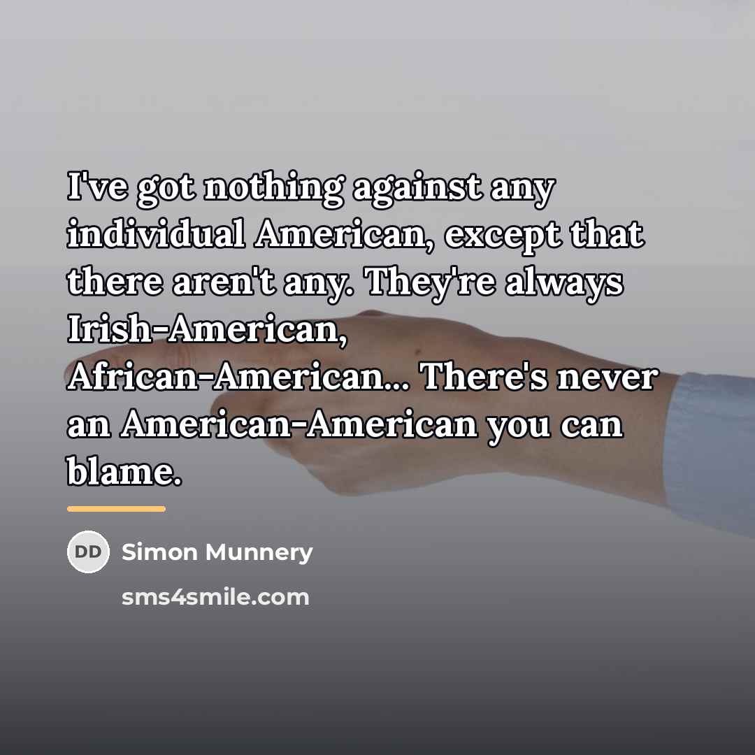 “I've got nothing against any individual American, except that there…” quote by Simon Munnery