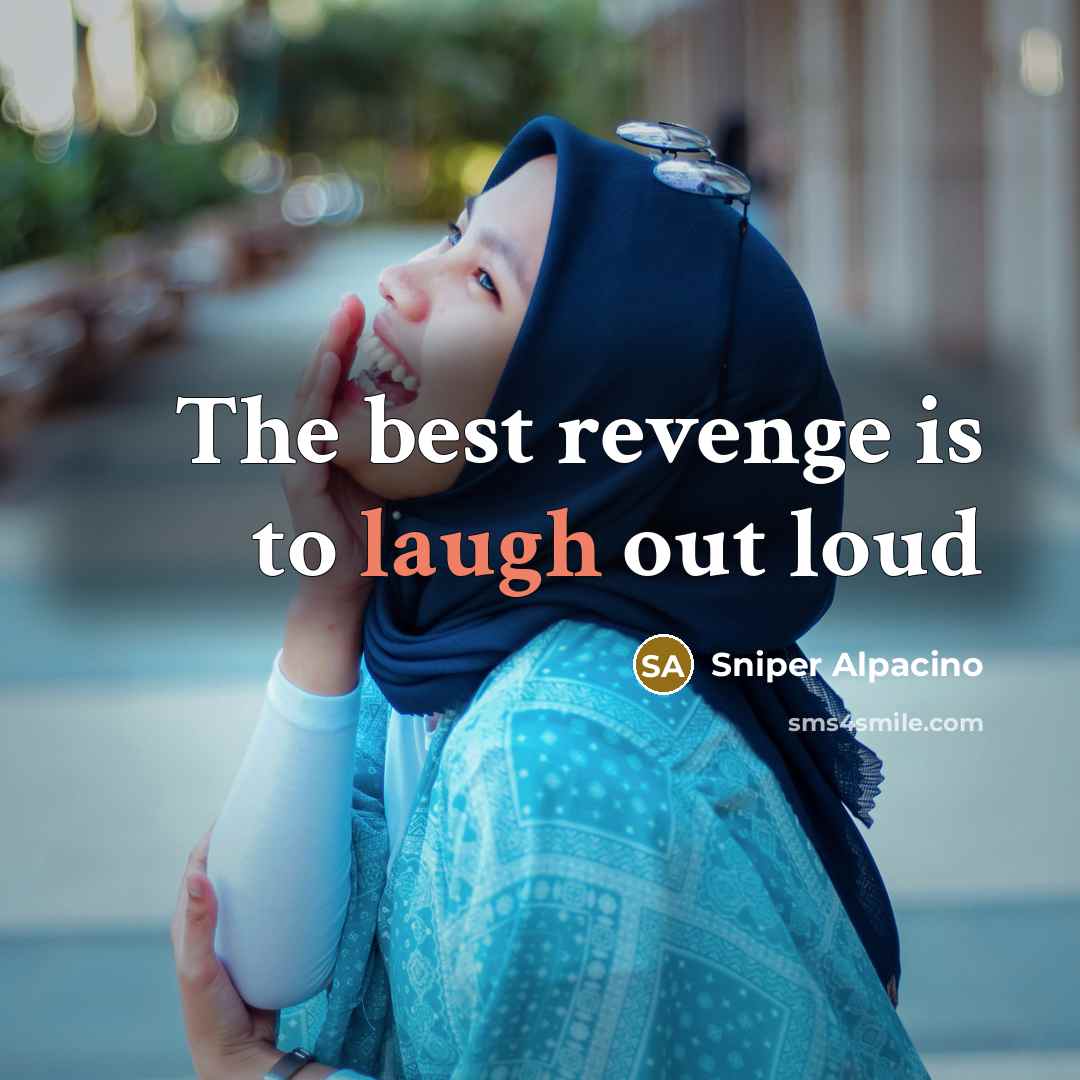“The best revenge is to laugh out loud…” quote by Sniper Alpacino