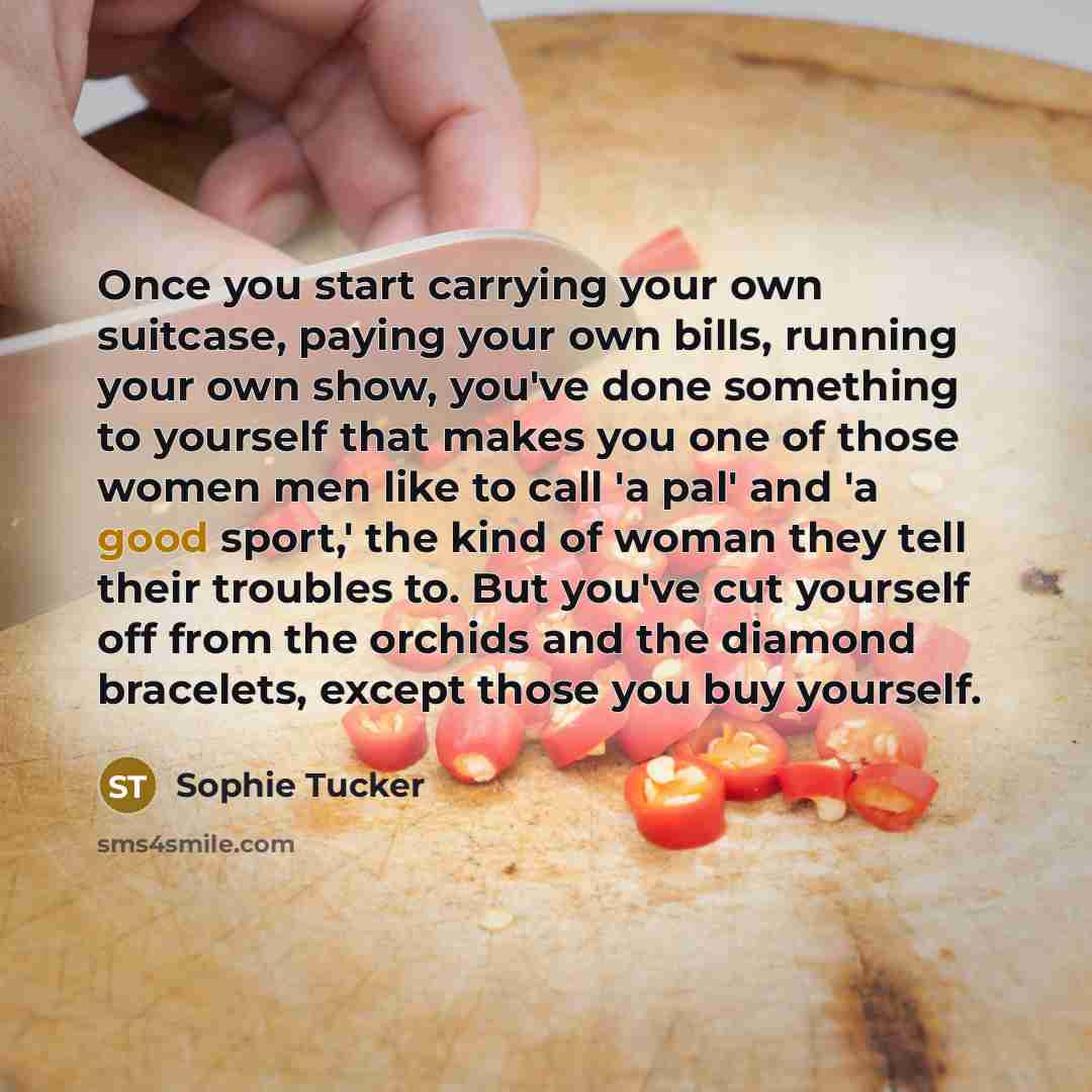 “Once you start carrying your own suitcase, paying your own…” quote by Sophie Tucker
