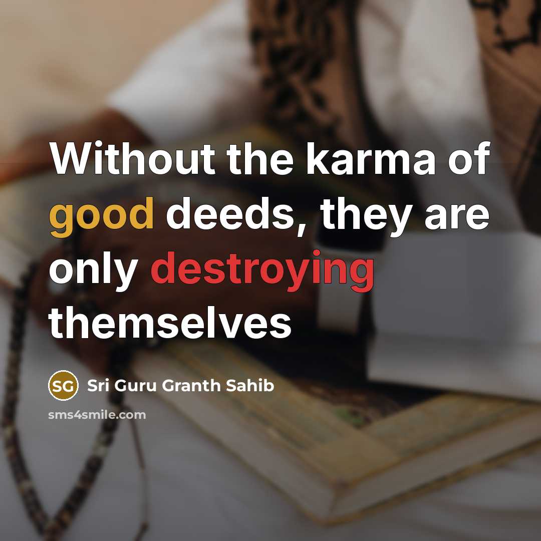 “Without the karma of good deeds, they are only destroying themselves” quote by Sri Guru Granth Sahib