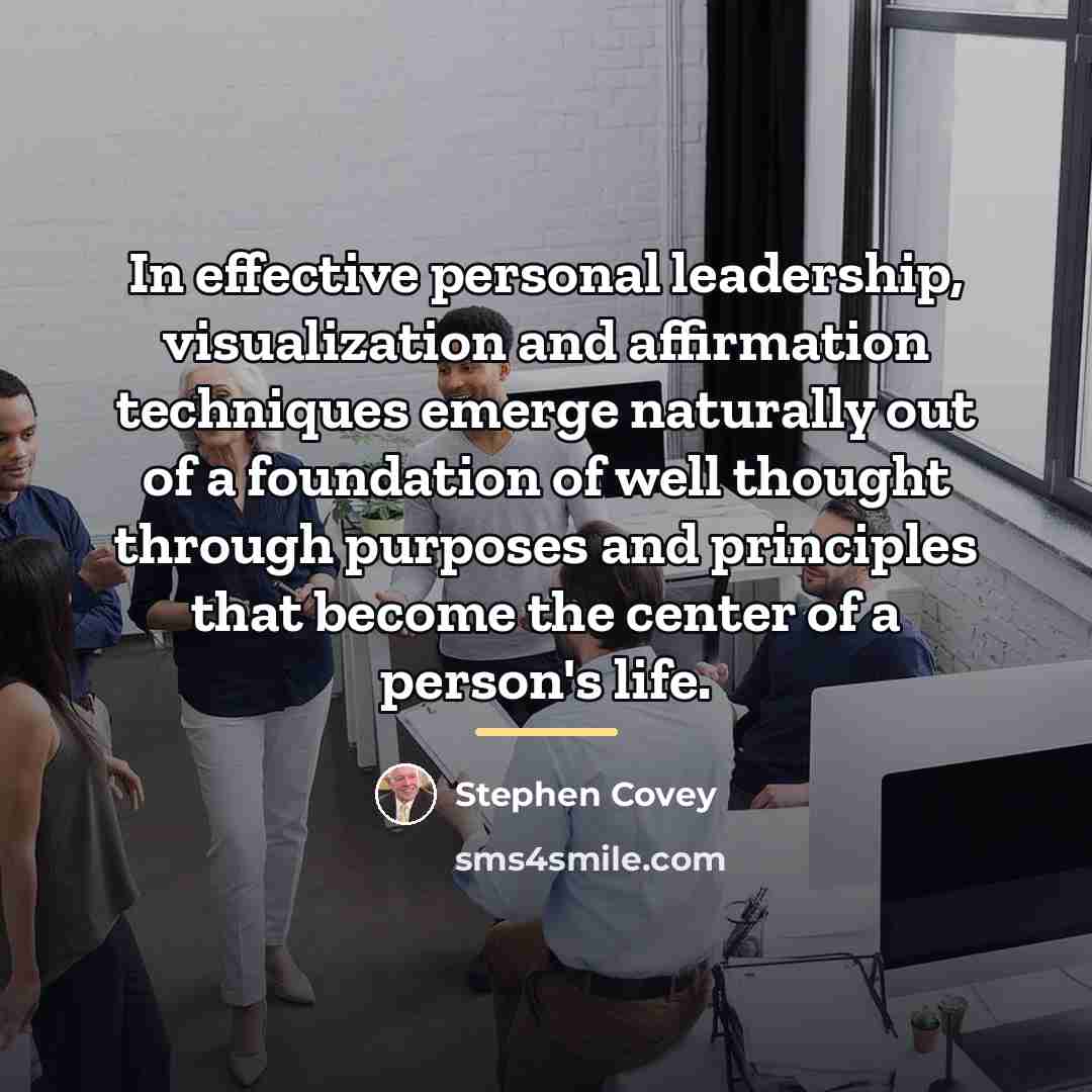 “In effective personal leadership, visualization and affirmation techniques emerge naturally…” quote by Stephen Covey