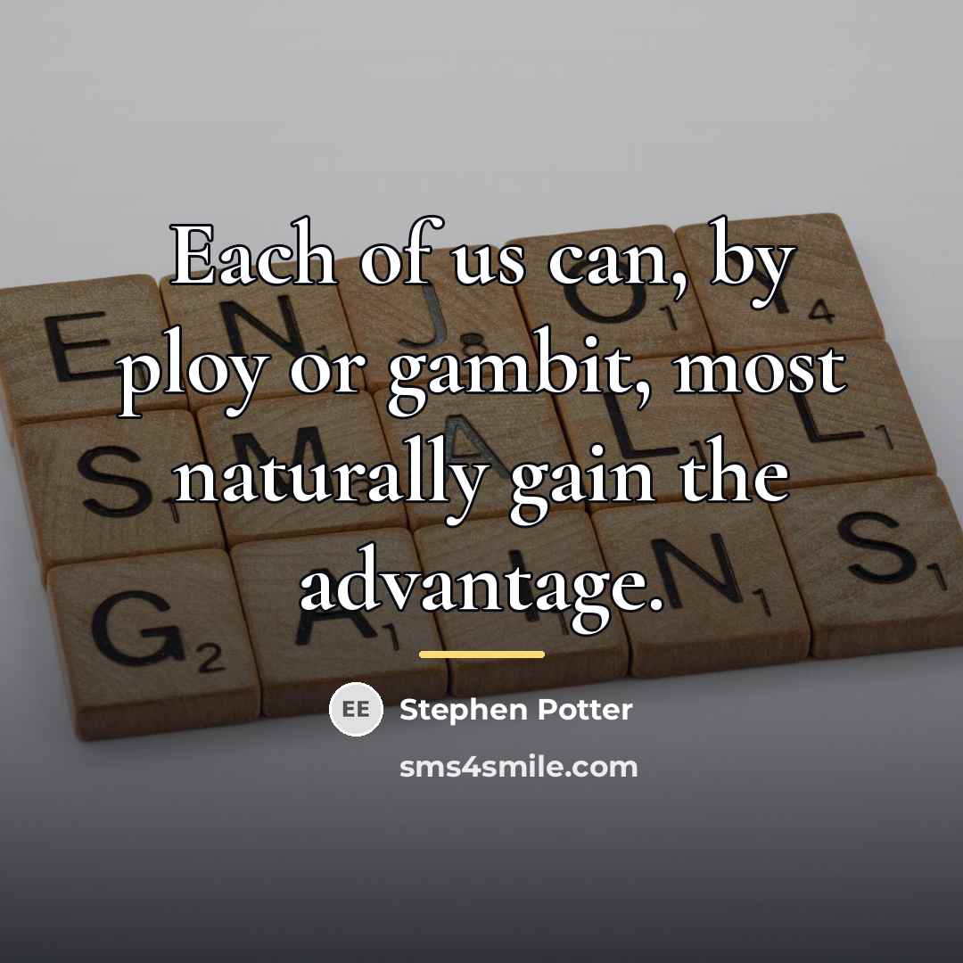 “Each of us can, by ploy or gambit, most naturally…” quote by Stephen Potter