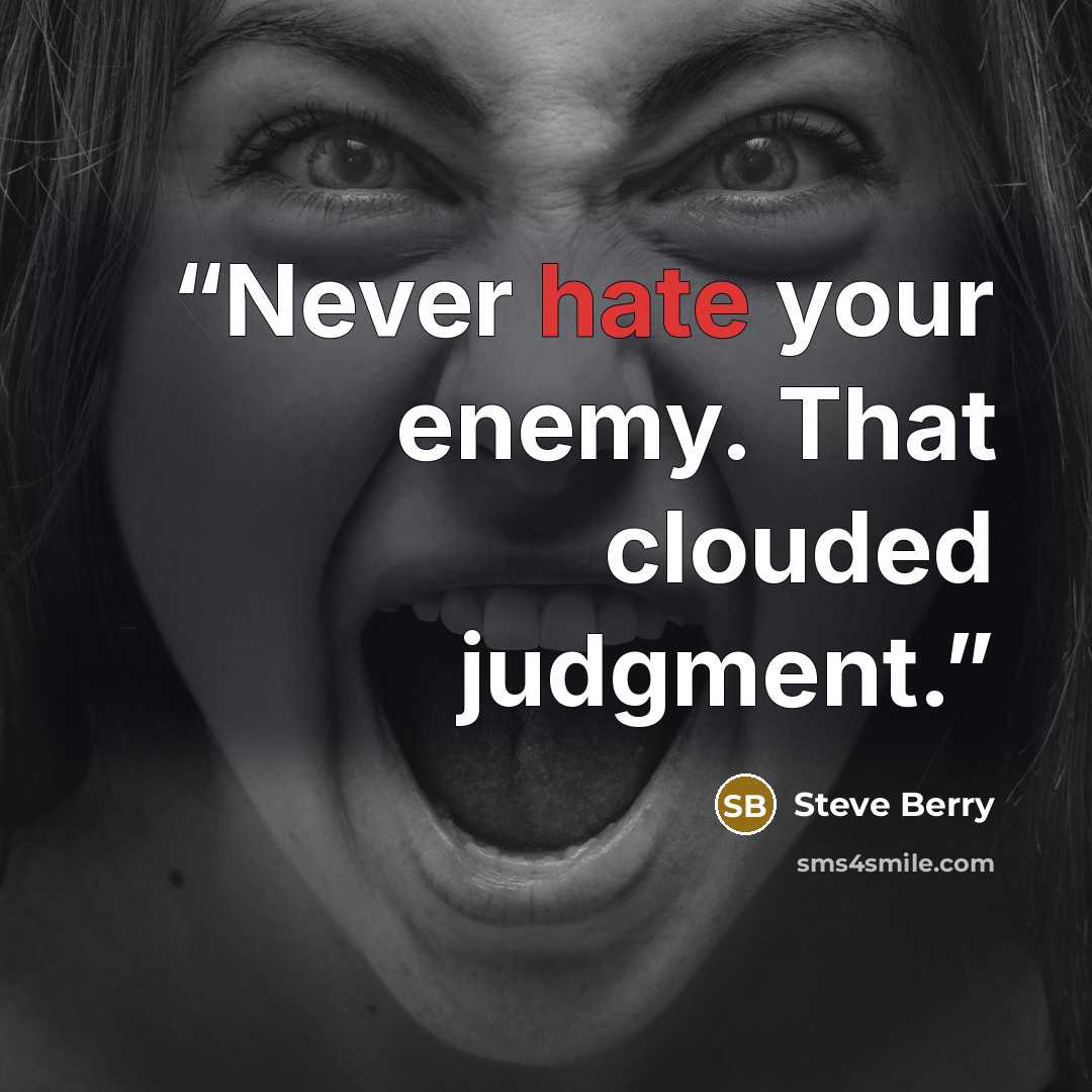 “Never hate your enemy. That clouded judgment.” quote by Steve Berry