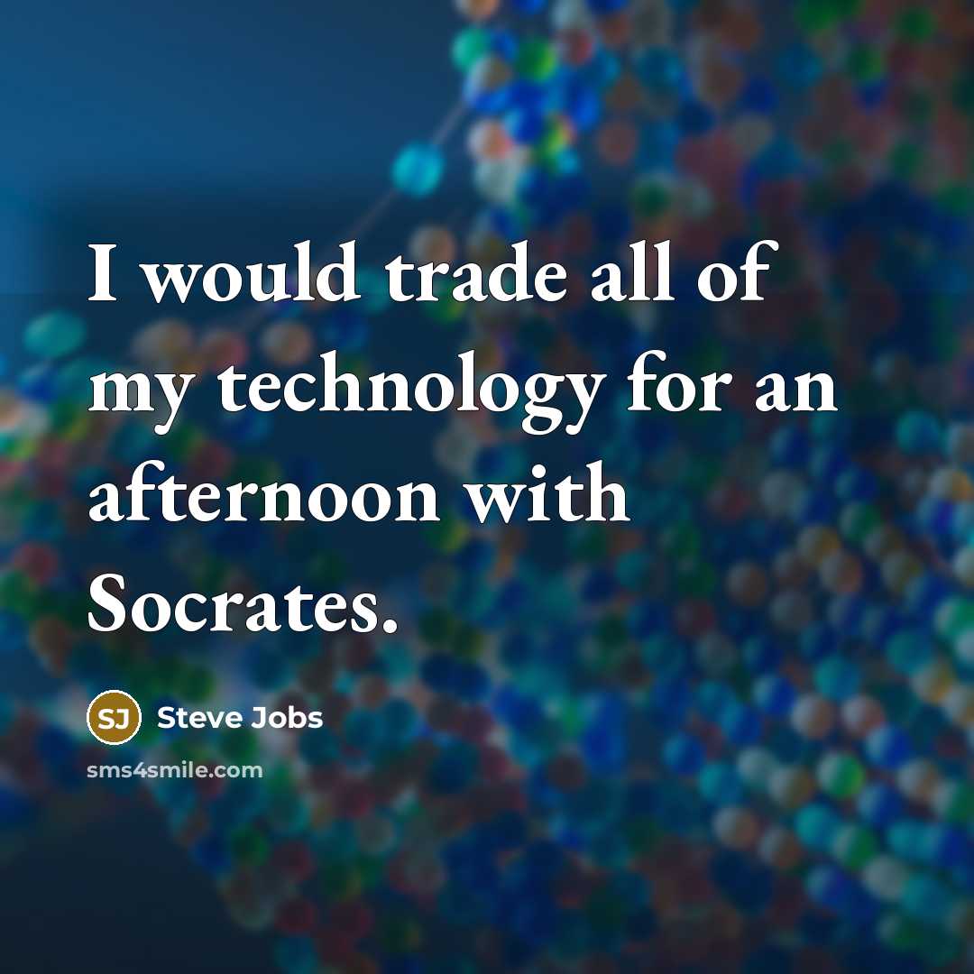 “I would trade all of my technology for an afternoon…” quote by Steve Jobs