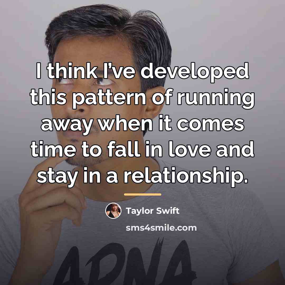 “I think I’ve developed this pattern of running away when…” quote by Taylor Swift