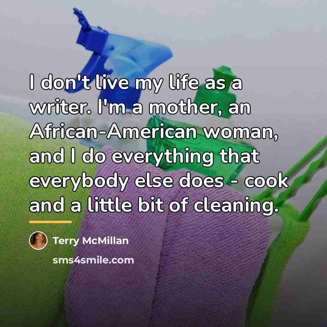 “I don't live my life as a writer. I'm a…” quote by Terry McMillan