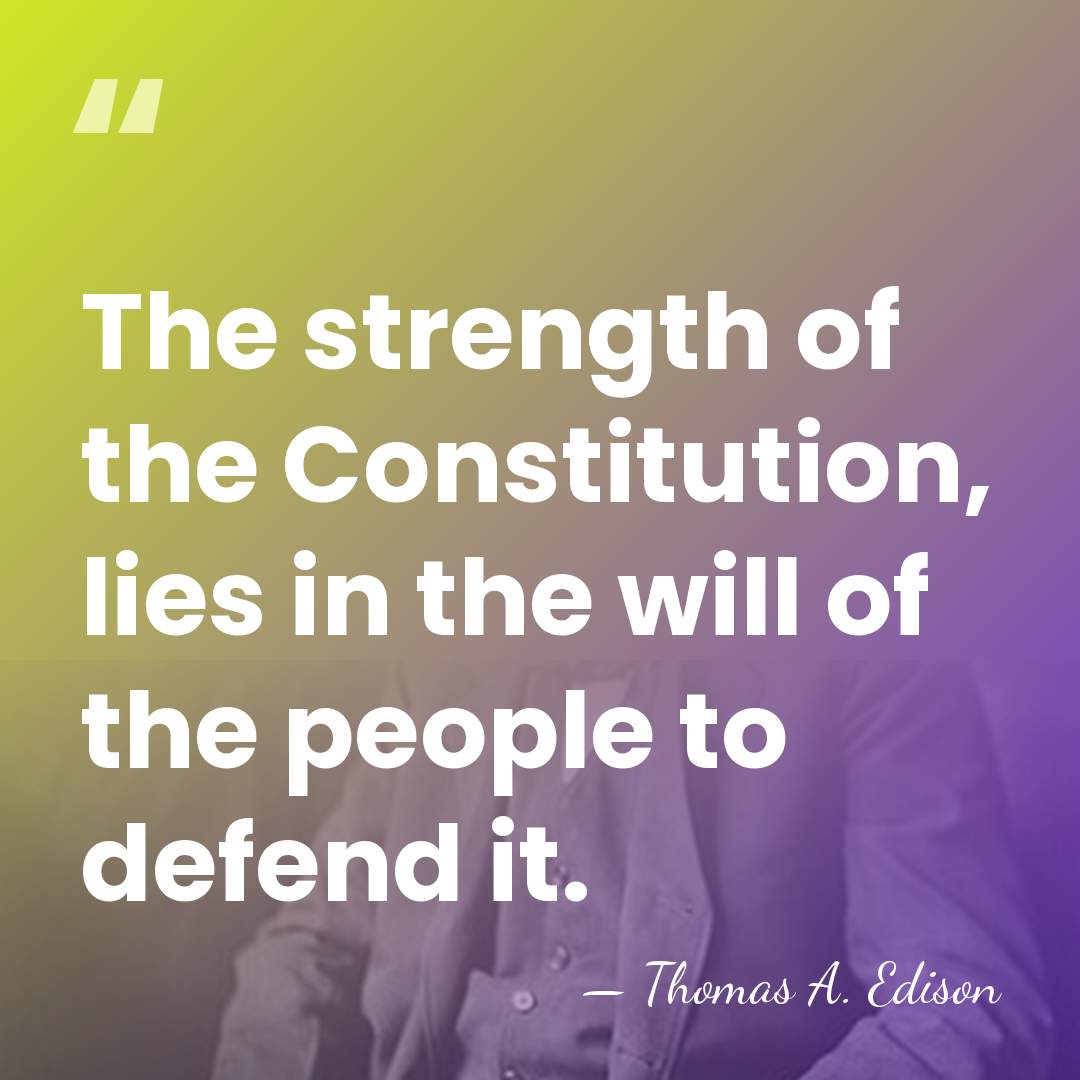 The strength of the Constitution, lies in the will of the people&hellip; - Thomas Edison