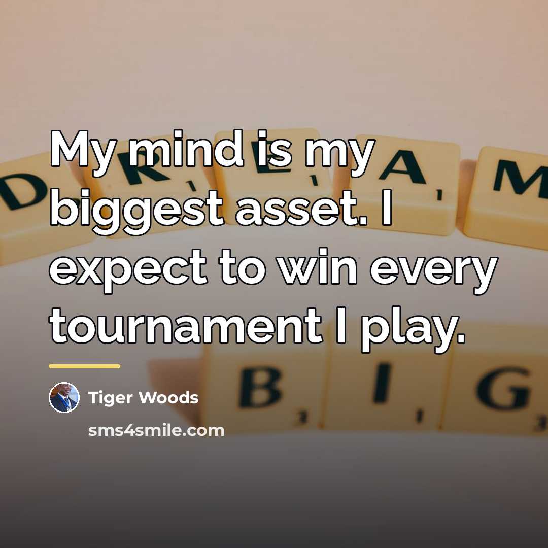 “My mind is my biggest asset. I expect to win…” quote by Tiger Woods