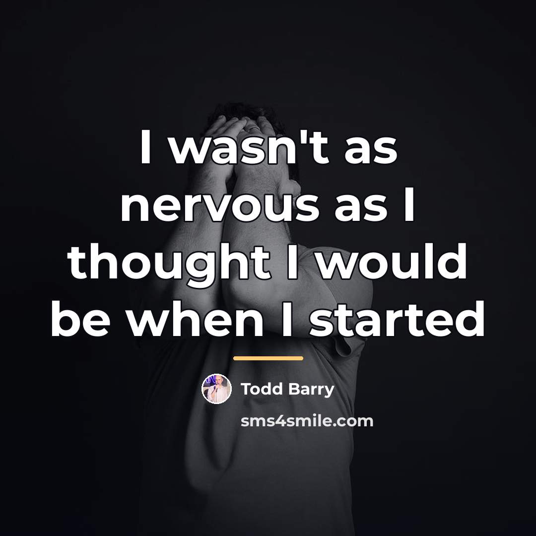 “I wasn't as nervous as I thought I would be…” quote by Todd Barry