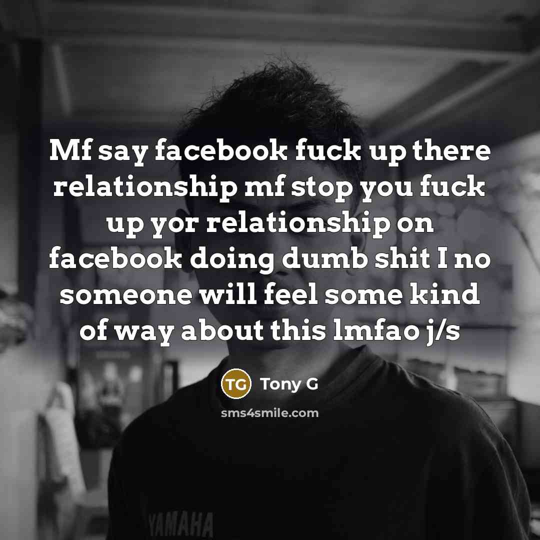 “Mf say facebook fuck up there relationship mf stop you…” quote by Tony G