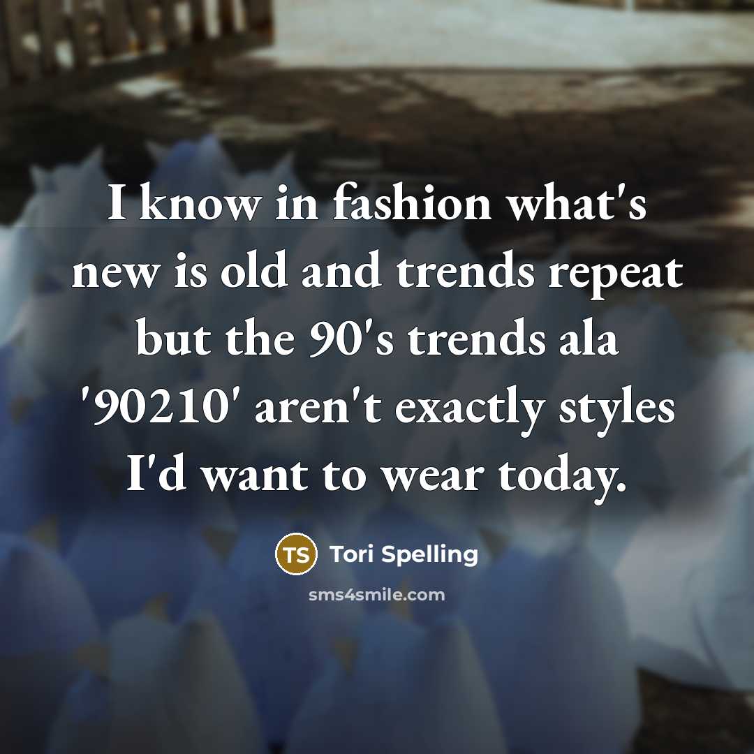 “I know in fashion what's new is old and trends…” quote by Tori Spelling