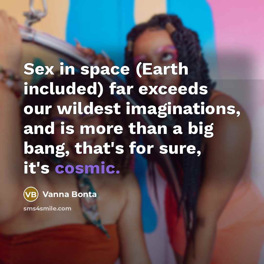 “Sex in space (Earth included) far exceeds our wildest imaginations,…” quote by Vanna Bonta