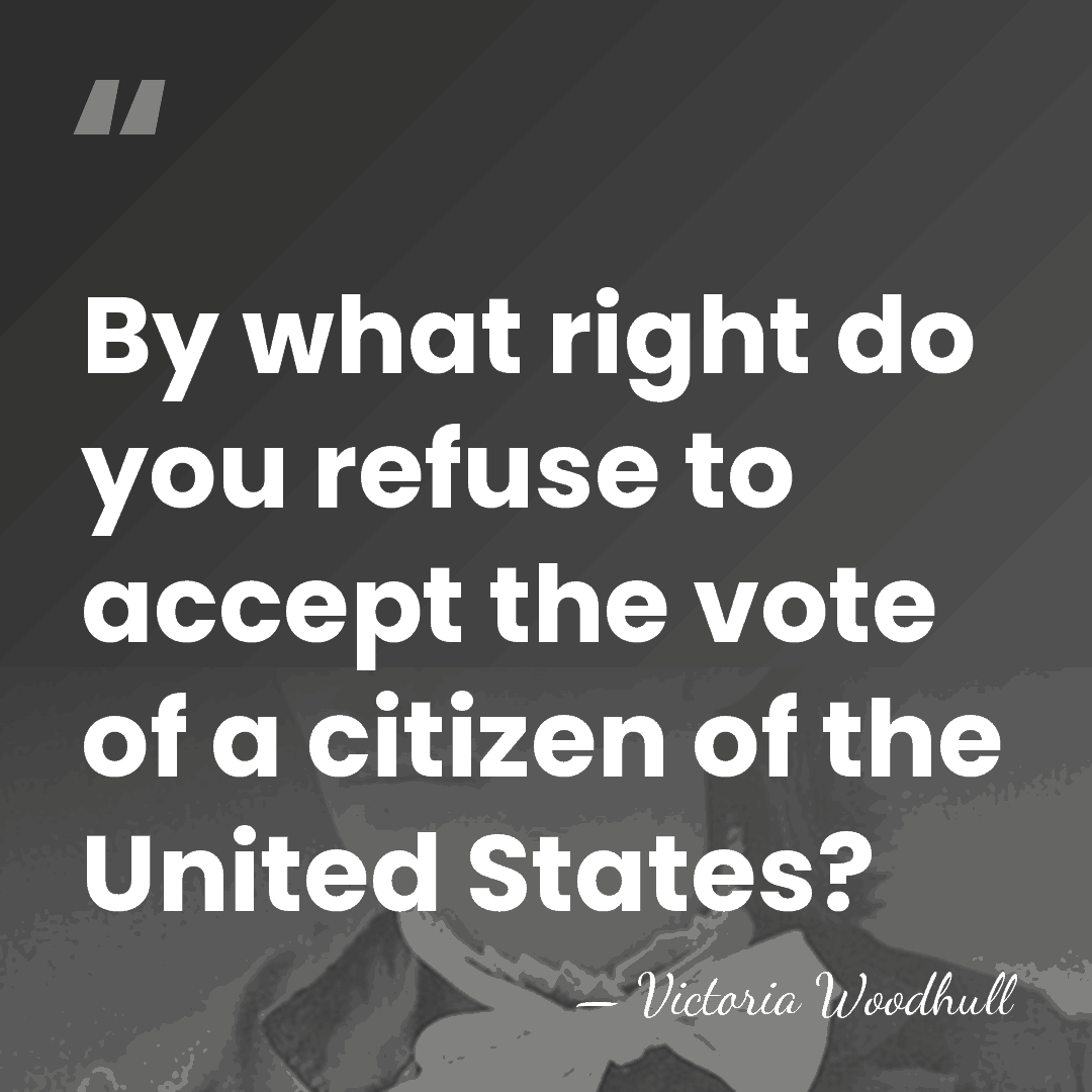 By what right do you refuse to accept the vote of a&hellip; - Victoria Woodhull