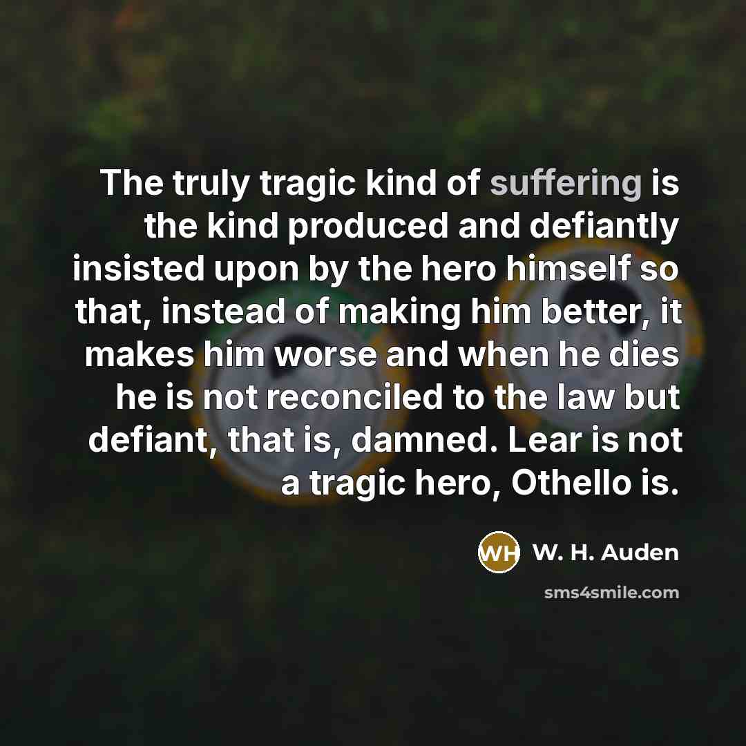 “The truly tragic kind of suffering is the kind produced…” quote by W. H. Auden