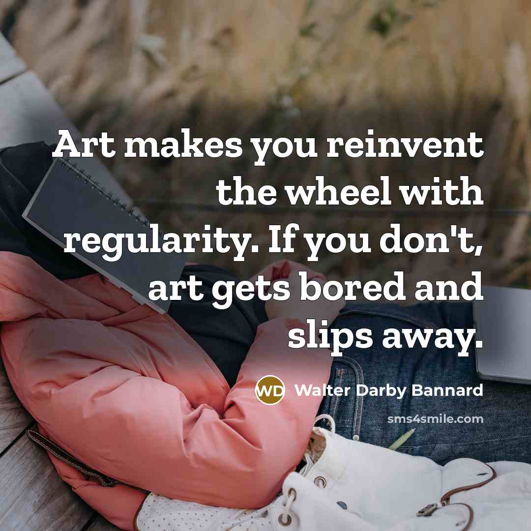 “Art makes you reinvent the wheel with regularity. If you…” quote by Walter Darby Bannard