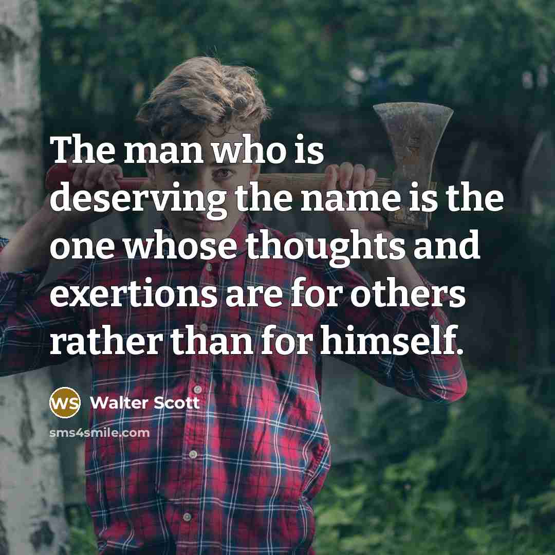 “The man who is deserving the name is the one…” quote by Walter Scott