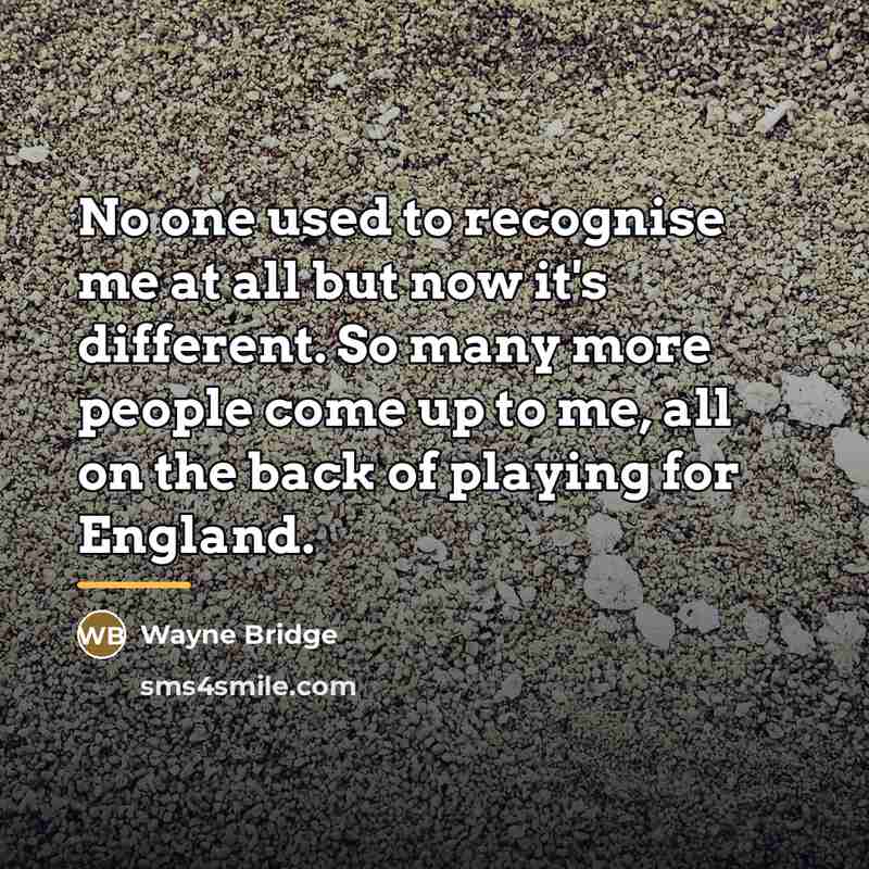 “No one used to recognise me at all but now…” quote by Wayne Bridge