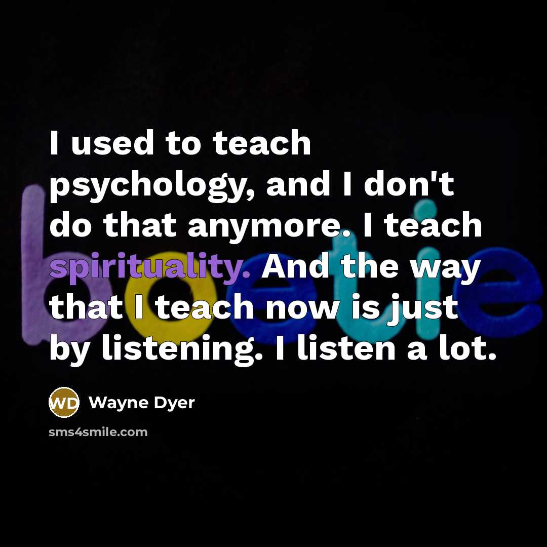 “I used to teach psychology, and I don't do that…” quote by Wayne Dyer