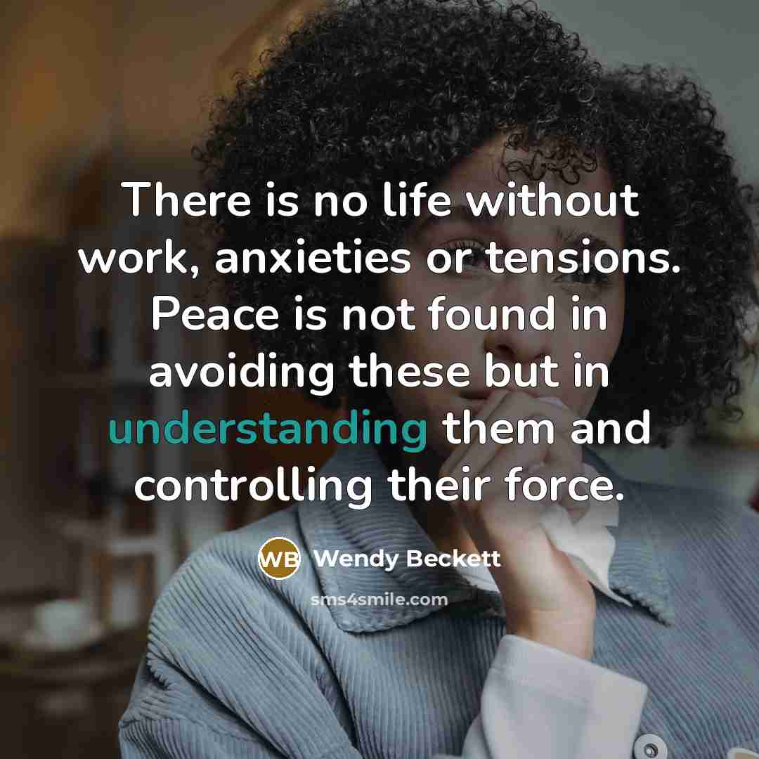 “There is no life without work, anxieties or tensions. Peace…” quote by Wendy Beckett