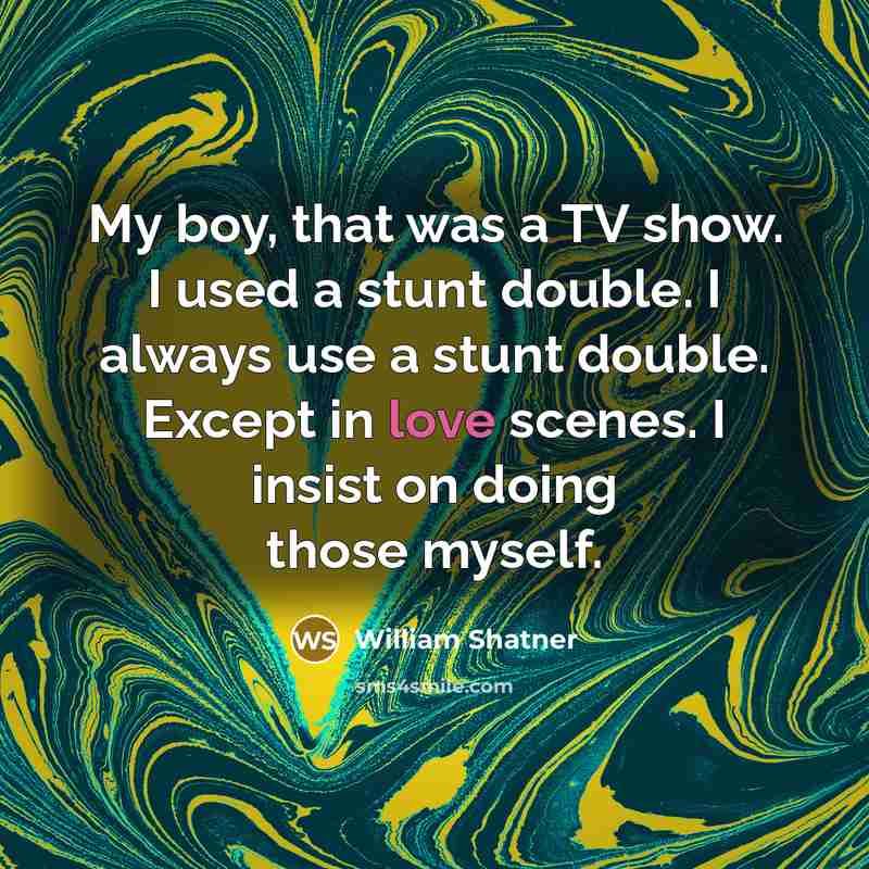 “My boy, that was a TV show. I used a…” quote by William Shatner