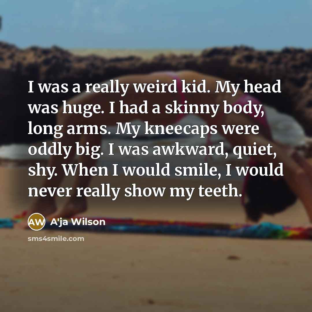 “I was a really weird kid. My head was huge.…” quote by A'ja Wilson