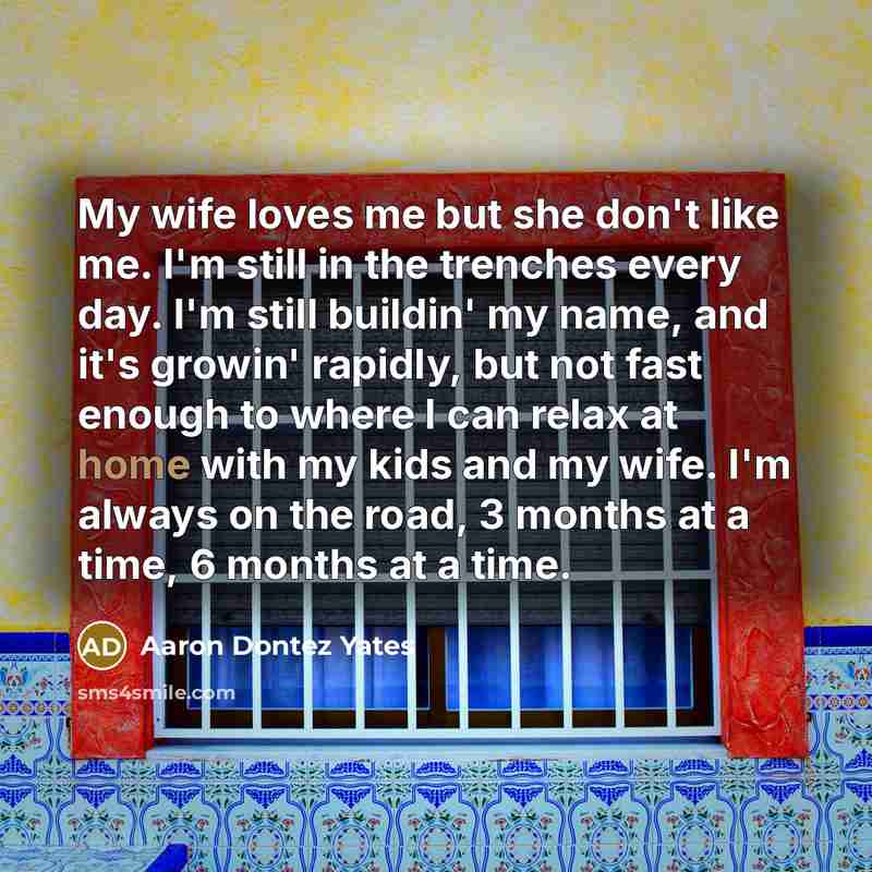 “My wife loves me but she don't like me. I'm…” quote by Aaron Dontez Yates