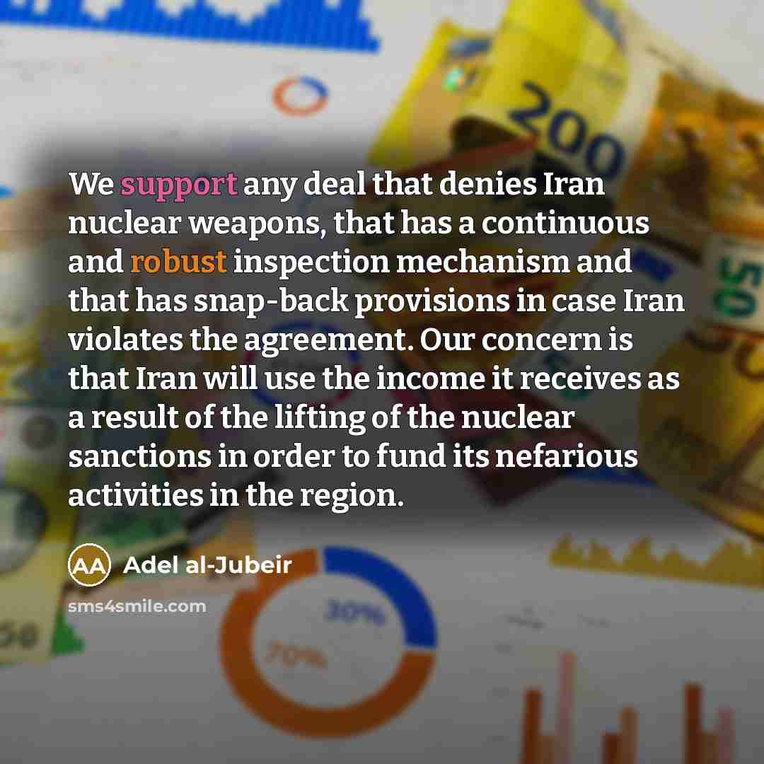 “We support any deal that denies Iran nuclear weapons, that…” quote by Adel al-Jubeir