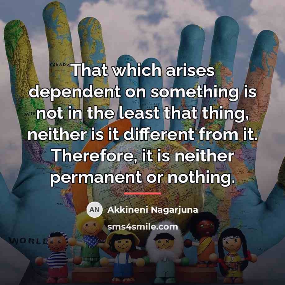 “That which arises dependent on something is not in the…” quote by Akkineni Nagarjuna