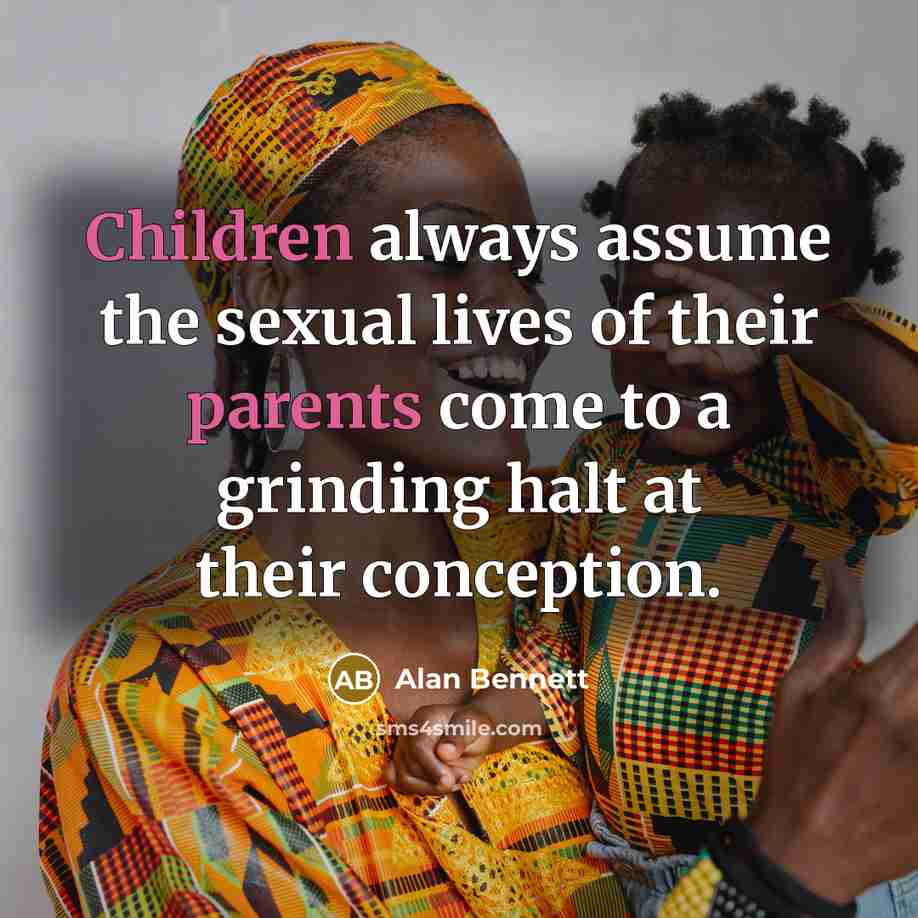 “Children always assume the sexual lives of their parents come…” quote by Alan Bennett
