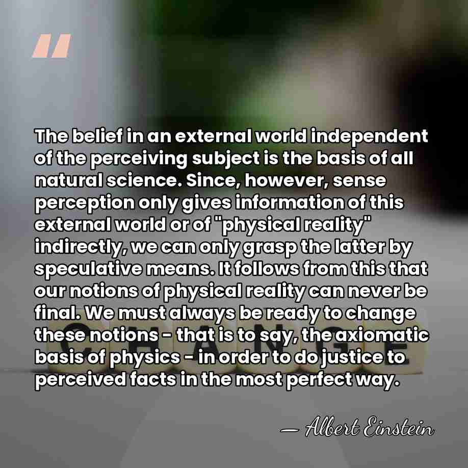 The belief in an external world independent of the perceiving subject is&hellip; - Albert Einstein