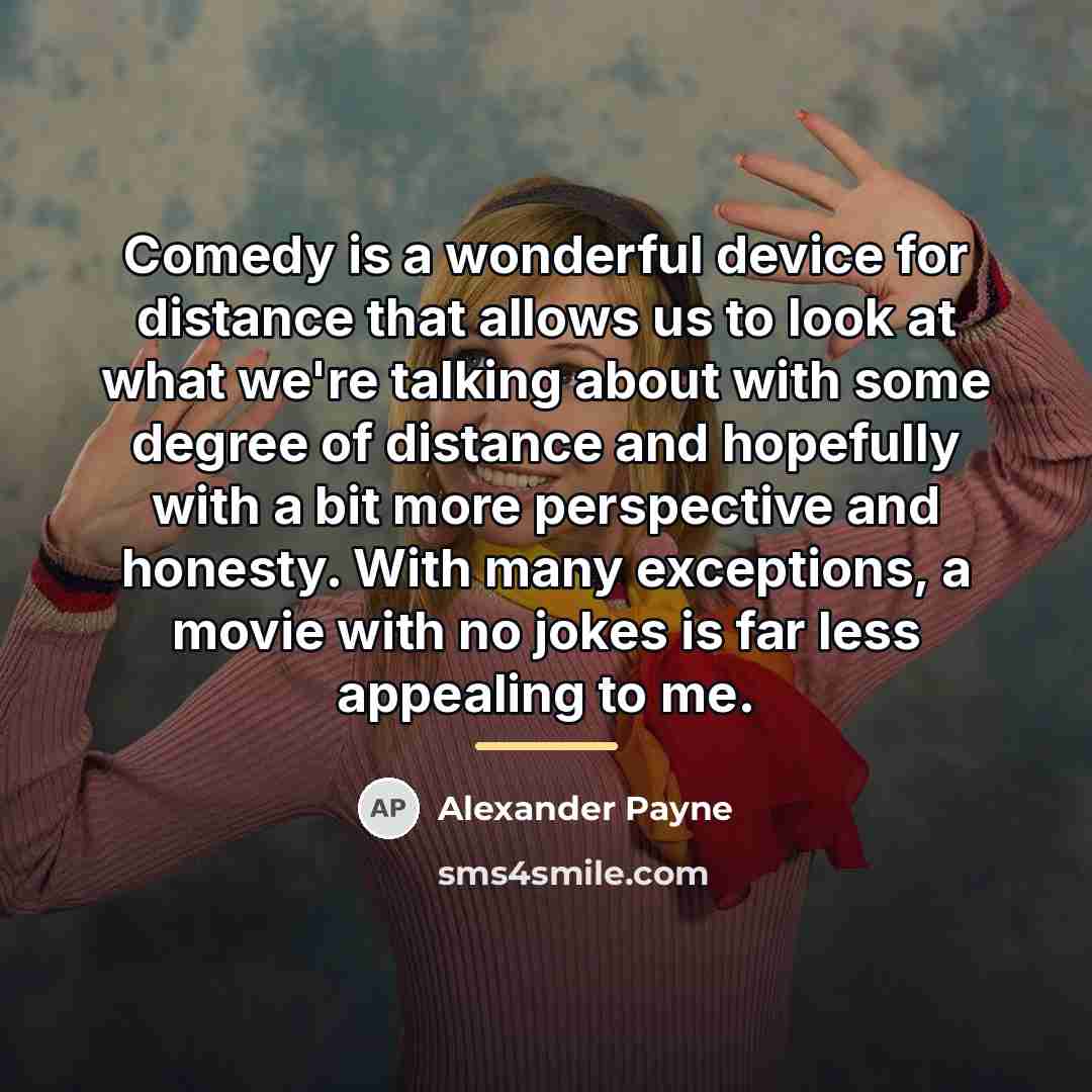 “Comedy is a wonderful device for distance that allows us…” quote by Alexander Payne