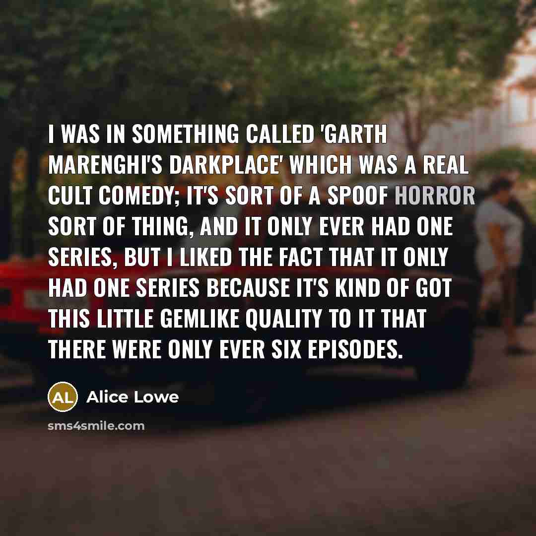“I was in something called 'Garth Marenghi's Darkplace' which was…” quote by Alice Lowe
