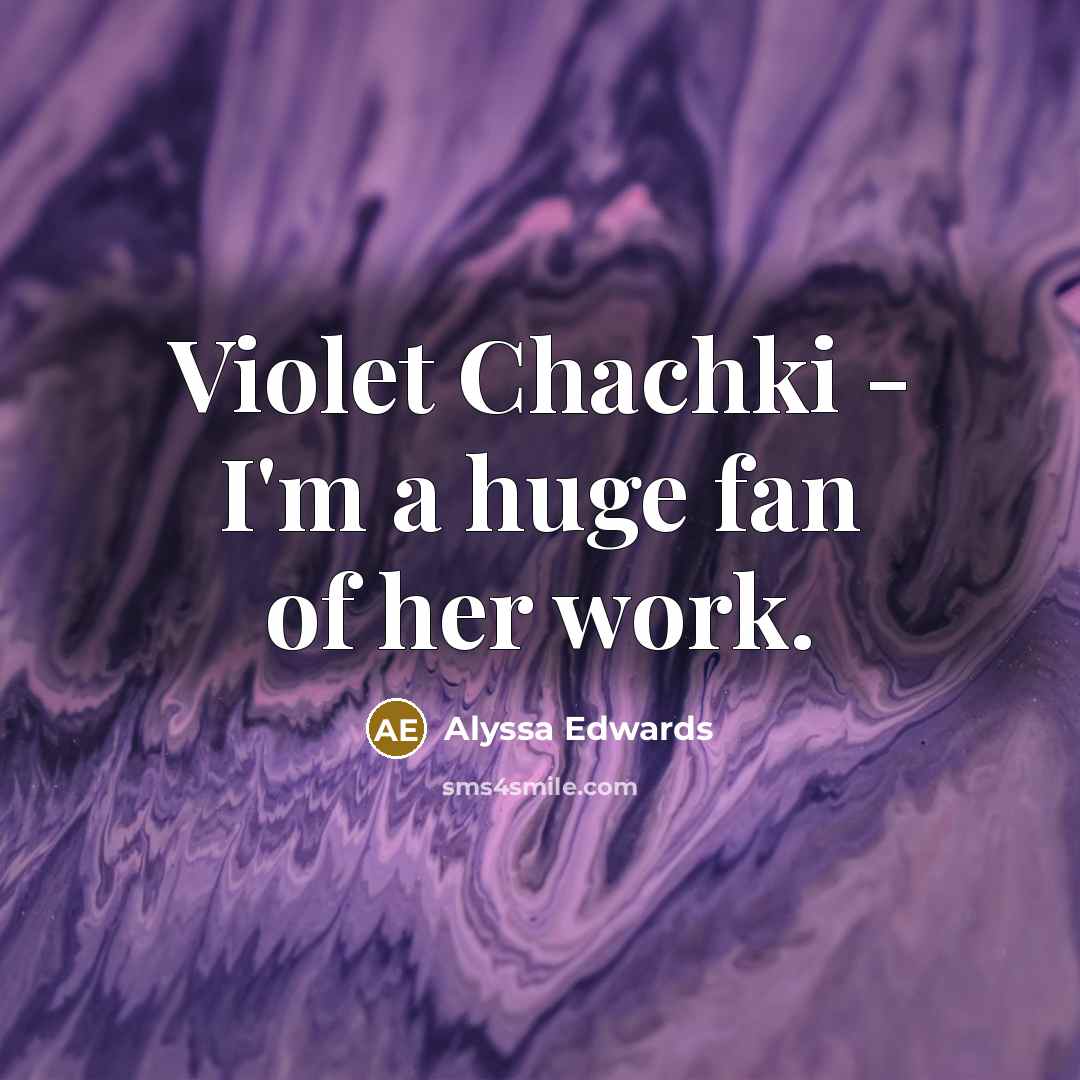 “Violet Chachki - I'm a huge fan of her work.…” quote by Alyssa Edwards