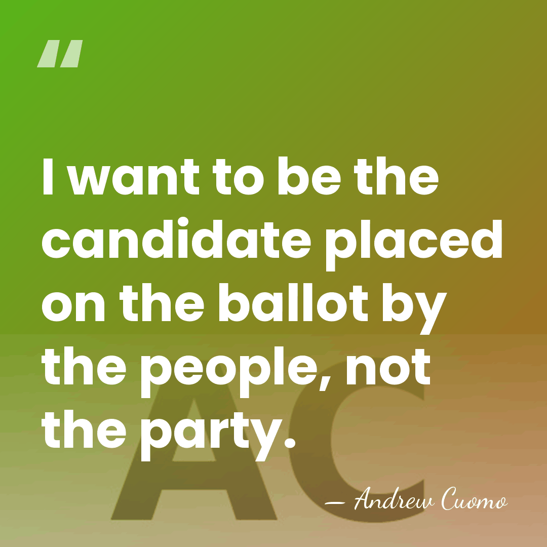 I want to be the candidate placed on the ballot by the&hellip; - Andrew Cuomo