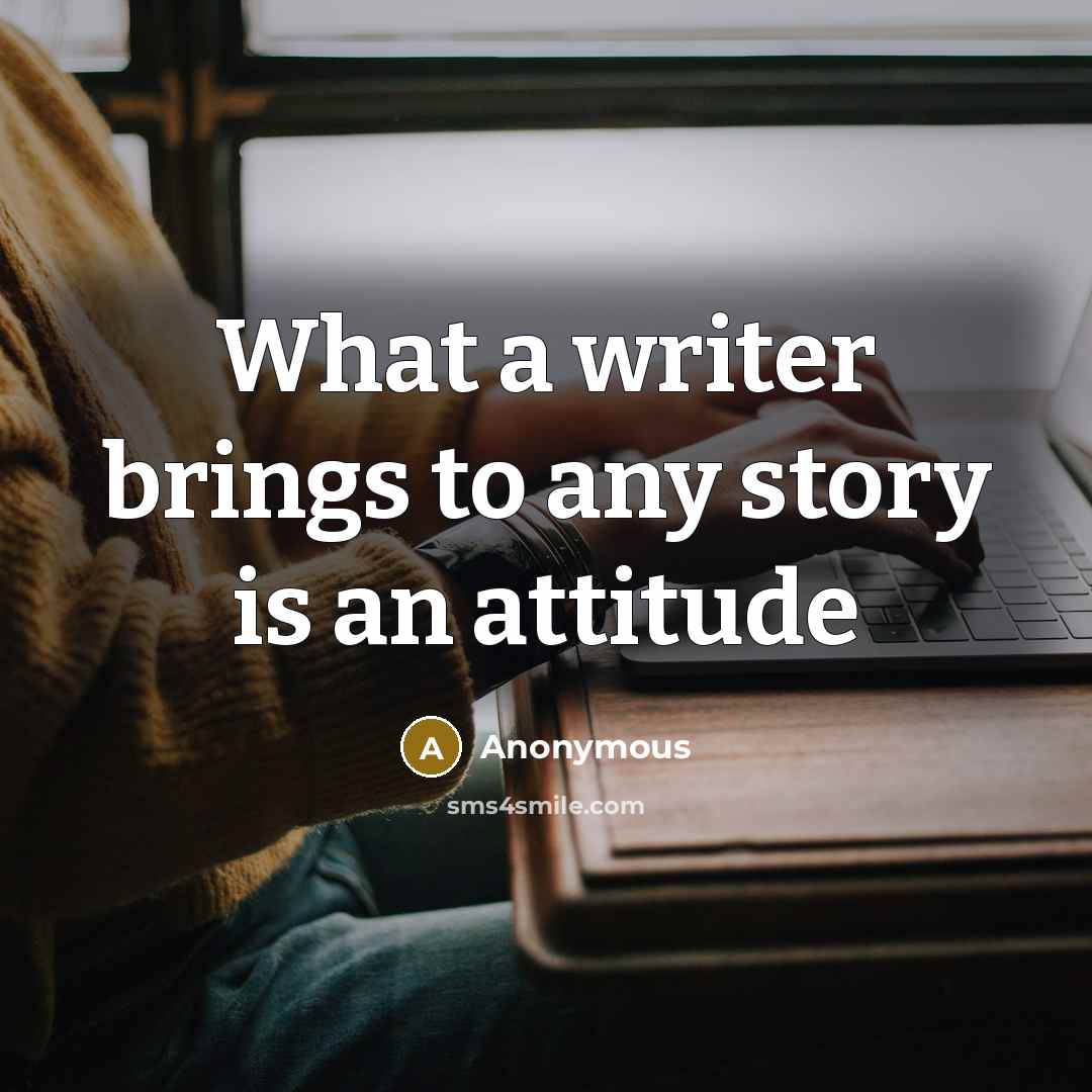 “What a writer brings to any story is an attitude…” quote by Anonymous