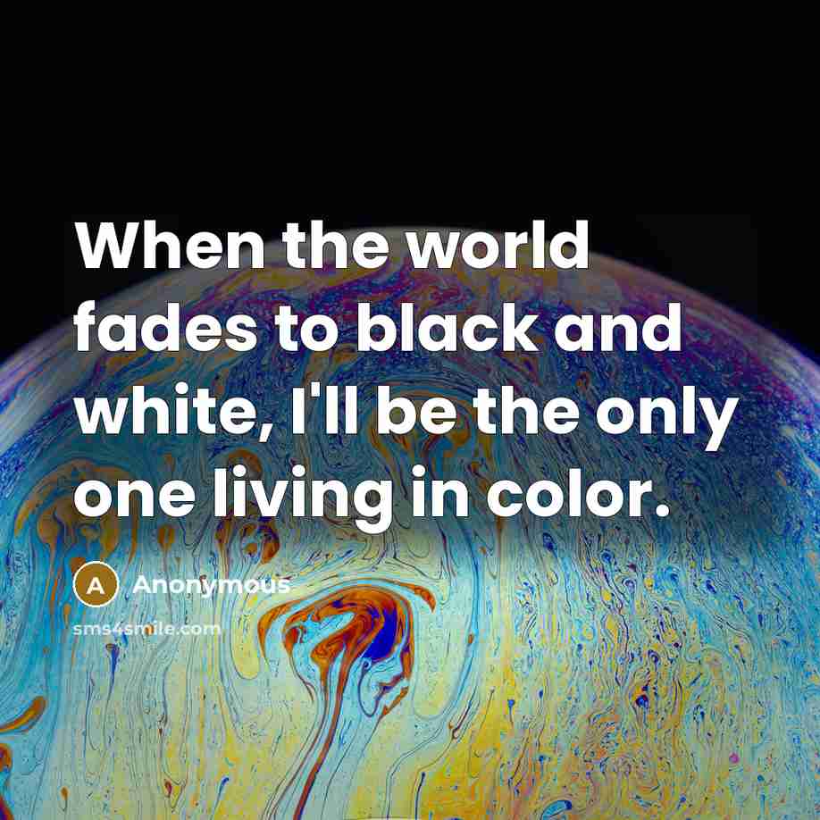 “When the world fades to black and white, I'll be…” quote by Anonymous