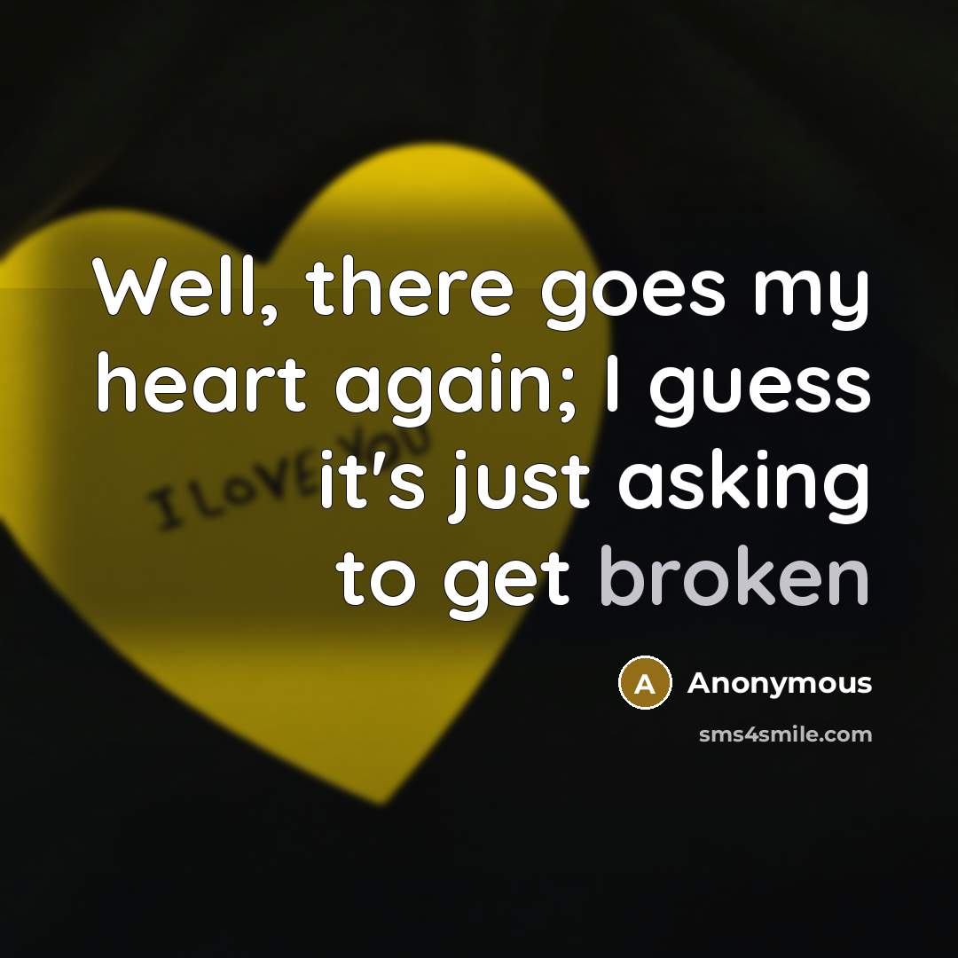 “Well, there goes my heart again; I guess it's just…” quote by Anonymous