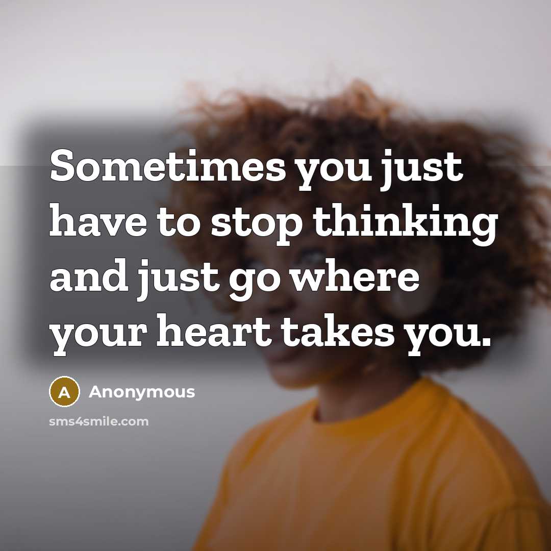 “Sometimes you just have to stop thinking and just go…” quote by Anonymous