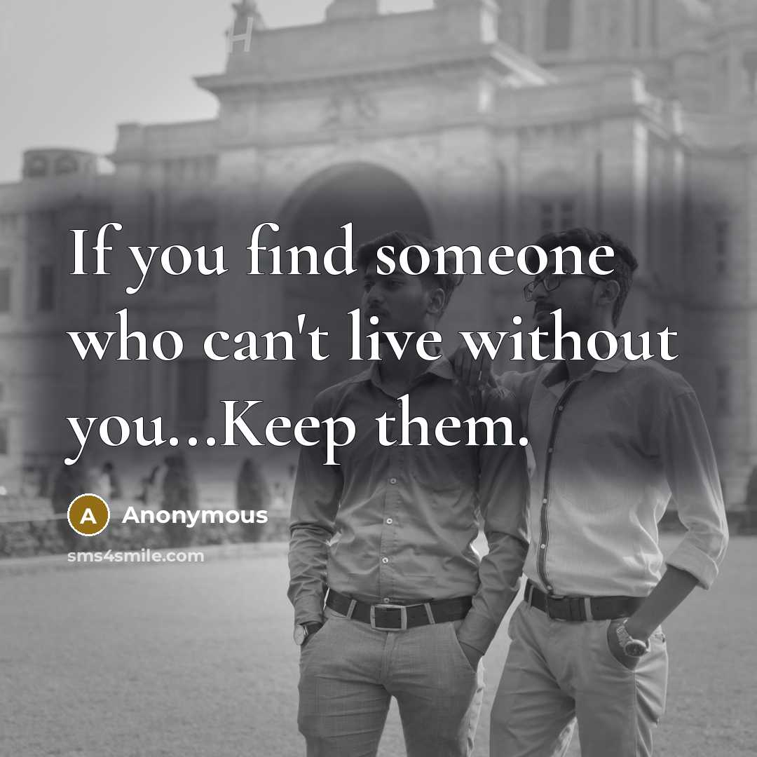 “If you find someone who can't live without you...Keep them.…” quote by Anonymous
