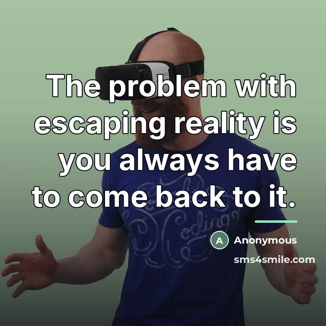 “The problem with escaping reality is you always have to…” quote by Anonymous